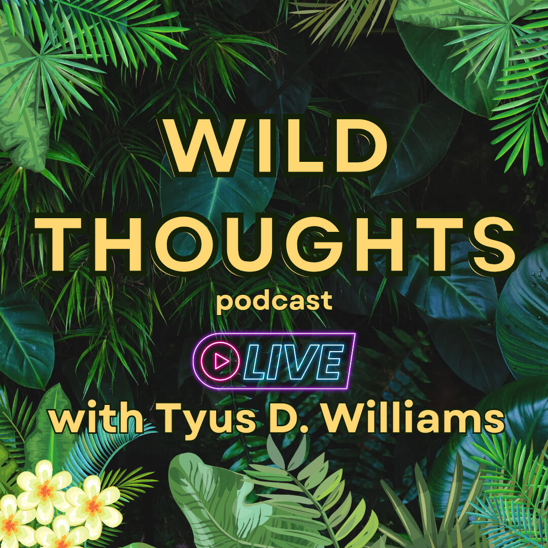 Wild Thoughts podcast Live event with Tyus D. Williams